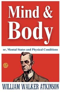 Mind and Body; or, Mental States and Physical Conditions (Edition2023)