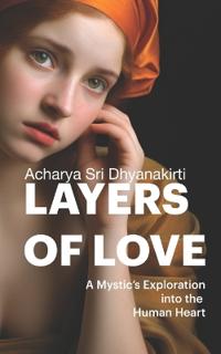 Layers of Love: A Mystic's Exploration into the Human Heart (EditionFirst)