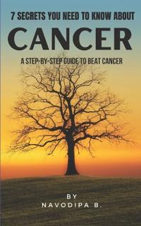 7 SECRETS YOU NEED TO KNOW ABOUT CANCER