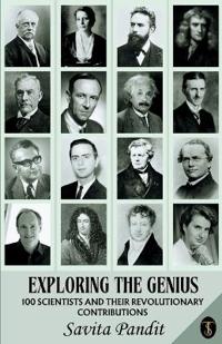 Exploring The Genius : 100 Scientists And Their Revolutionary Contributions