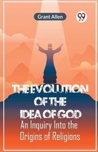 The Evolution of the Idea of GodAn Inquiry Into the Origins of Religions (Edition2023)