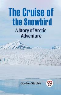 The Cruise of the SnowbirdA Story of Arctic Adventure (Edition2023)