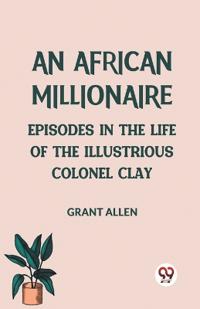 An African MillionaireEpisodes in the Life of the Illustrious Colonel Clay (Edition2023)