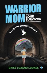 Warrior Mom, Lone Survivor. Tame the Lioness Heart