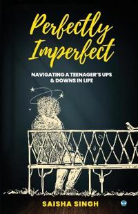 Perfectly Imperfect: Navigating a teenager's ups & downs in life