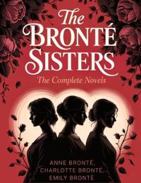 Bront� Sisters: The Complete Novels,The