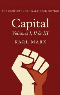 Capital Vol. 1, 2, & 3: The Only Complete and Unabridged Edition in One Volume!