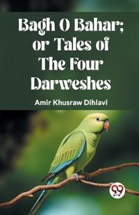 BAGH O BAHAR; OR TALES OF THE FOUR DARWESHES. (Edition2023)