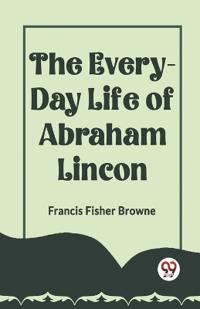 THE EVERY-DAY LIFE OF ABRAHAM LINCOLN (Edition2023)