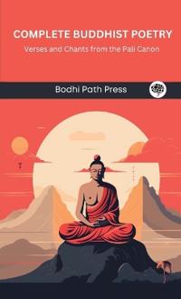 Complete Buddhist Poetry: Verses and Chants from the Pali Canon