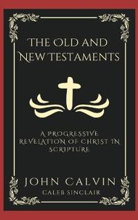 The Old and New Testaments: A Progressive Revelation of Christ in Scripture.
