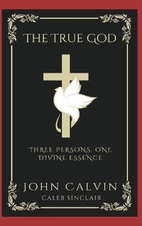 .The True God: Three Persons, One Divine Essence (Grapevine Press)