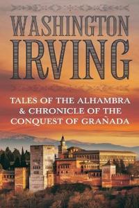 TALES OF THE ALHAMBRA & CHRONICLE OF THE CONQUEST OF GRANADA