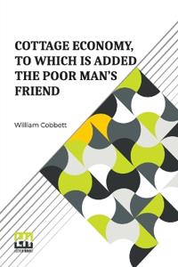 Cottage Economy, To Which Is Added The Poor Man’S Friend (Edition0)
