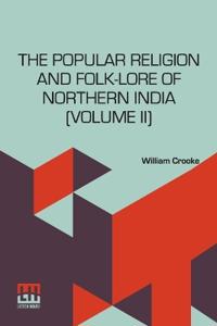 The Popular Religion And Folk-Lore Of Northern India (Volume Ii) (Edition0)