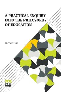 A Practical Enquiry Into The Philosophy Of Education (Edition0)
