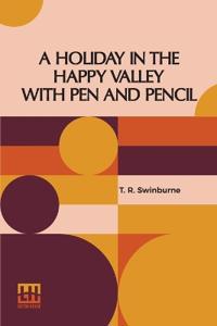 A Holiday in the Happy Valley with Pen and Pencil (Edition1)