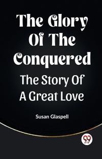 The Glory Of The ConqueredThe Story Of A Great Love (Edition2023)