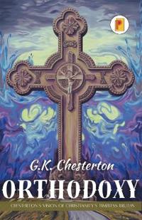 Orthodoxy: Chesterton’s Vision of Christianity’s Timeless Truths