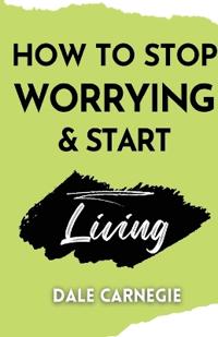 How to Stop Worrying & Start Living (Editionfirst)