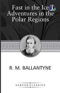 Fast in the Ice Adventures in the Polar Regions
