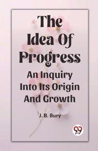 The Idea Of ProgressAn Inquiry Into Its Origin And Growth (Edition2023)
