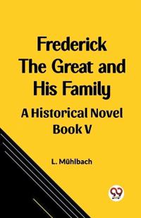 Frederick the Great and His FamilyA Historical Novel BOOK V (Edition2023)