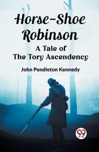Horse-Shoe RobinsonA Tale of the Tory Ascendency (Edition2023)