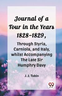 Journal of a Tour in the Years 1828-1829,through Styria, Carniola, and Italy, whilst Accompanying the Late Sir Humphry Davy (Edition2023)