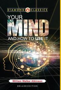 William walker atkinson your mind and how to use it (Edition2024)
