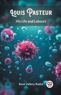 Louis PasteurHis Life and Labours (Edition2024)