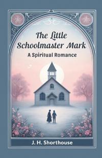 The Little Schoolmaster MarkA Spiritual Romance (Edition2024)