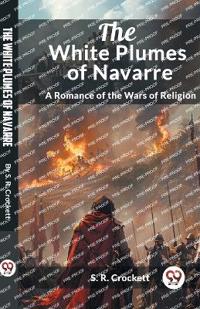 The White Plumes of NavarreA Romance of the Wars of Religion (Edition2024)