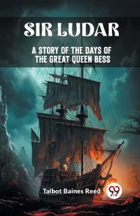 Sir LudarA Story of the Days of the Great Queen Bess (Edition2024)