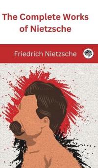 The Complete Works of Nietzsche..