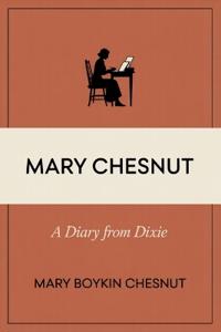 Mary Chesnut: A Diary From Dixie