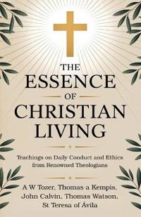 The Essence of Christian Living: Teachings on Daily Conduct and Ethics from Renowned Theologians