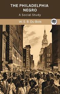 The Philadelphia Negro- A Social Study