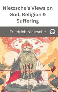 Nietzsche's Views on God, Religion & Suffering.