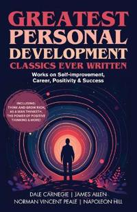Greatest Personal Development Classics Ever Written- Works on Self-improvement, Positivity and Success
