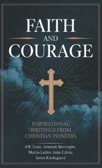Faith and Courage: Inspirational Writings from Christian Pioneers