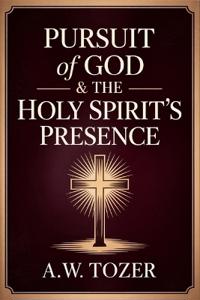 Pursuit of God & The Holy Spirit’s Presence: Two of Tozer's Greatest Classics in One