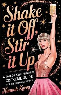 Bokomslag för "Shaken,Stirred, and Swift: A Cocktail Companion for Swifties"