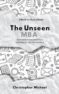The Unseen MBA "Business Fundamentals Learned in the Household "