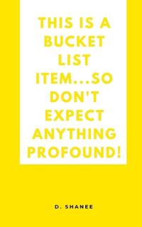 This is a bucket list item...so don't expect anything profound