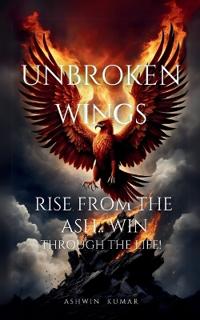 Unbroken Wings- Rise From the ASH.. WIN through the Life