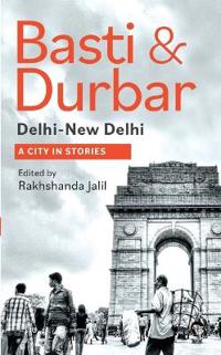 Basti and Durbar: Dilli, New Delhi: A City in Stories  (Edition1)
