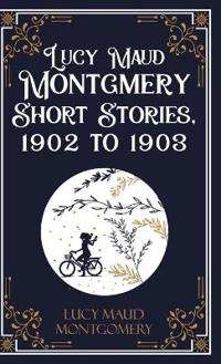 Lucy Maud Montgomery Short Sotries, 1902 to 1903 (Edition1st)