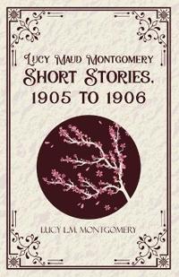 Bokomslag för "Lucy Maud Montgomery Short  Stories,1905 to 1906 (Edition1st)"