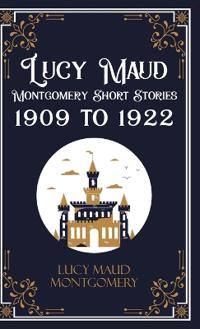 Lucy Maud Montgomery Short Sotries, 1909 to 1922 (Edition1st)